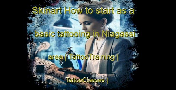 Skinart How to start as a basic tattooing in Niagassi area | TattooTraining | TattooClasses | SkinartTraining-Burkina Faso